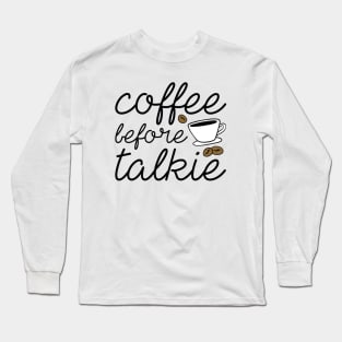 Coffee Before Talkie Long Sleeve T-Shirt